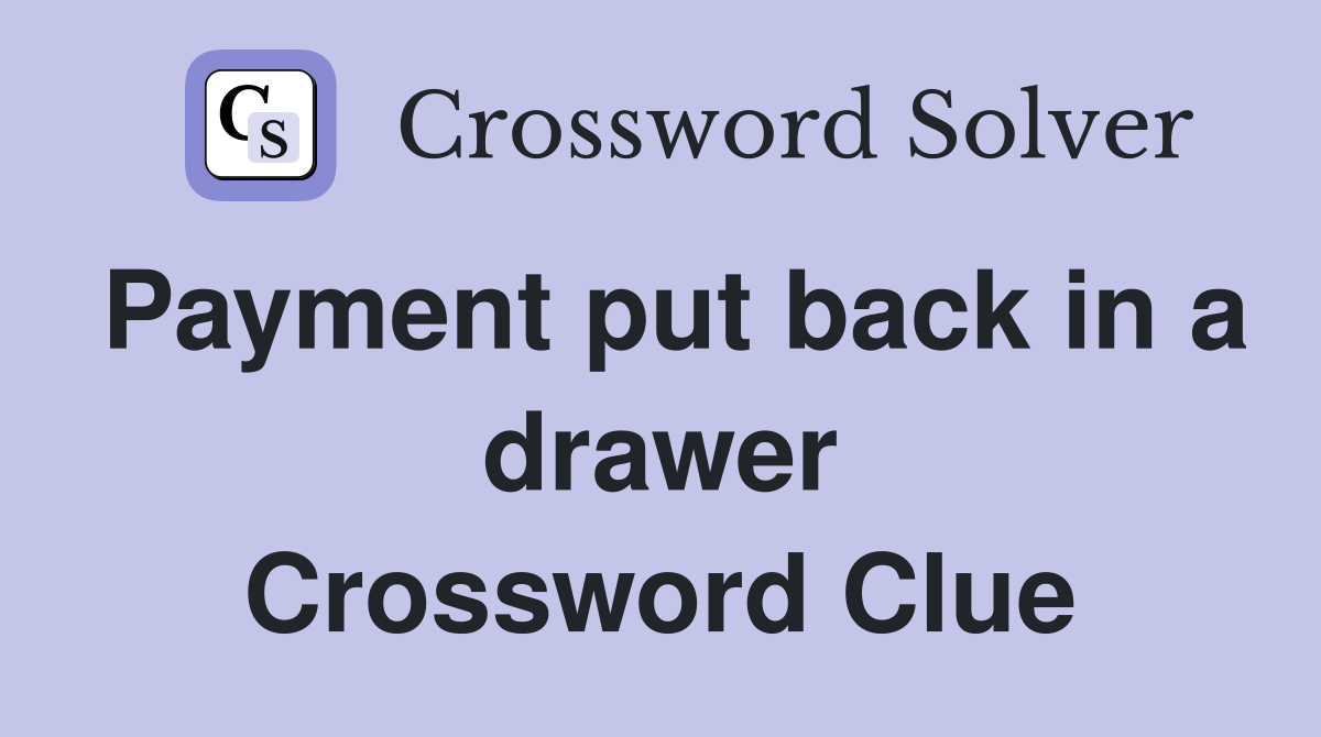 Payment put back in a drawer Crossword Clue