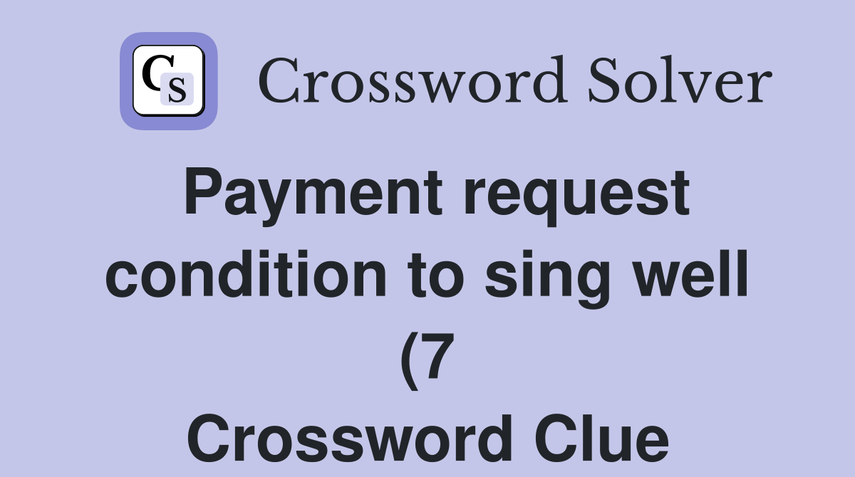 Payment request condition to sing well (7) Crossword Clue Answers Payment request condition to sing well (7) Crossword Clue Answers