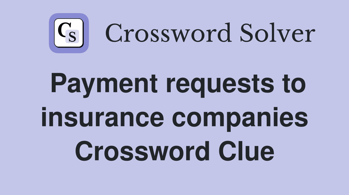 Payment requests to insurance companies Crossword Clue