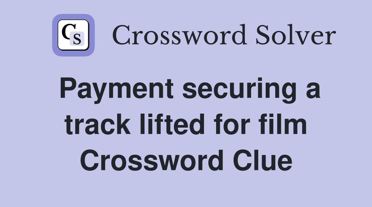 Payment securing a track lifted for film Crossword Clue