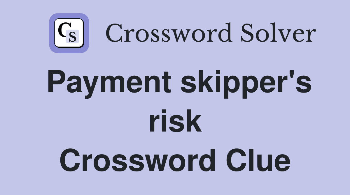 Payment skipper's risk Crossword Clue