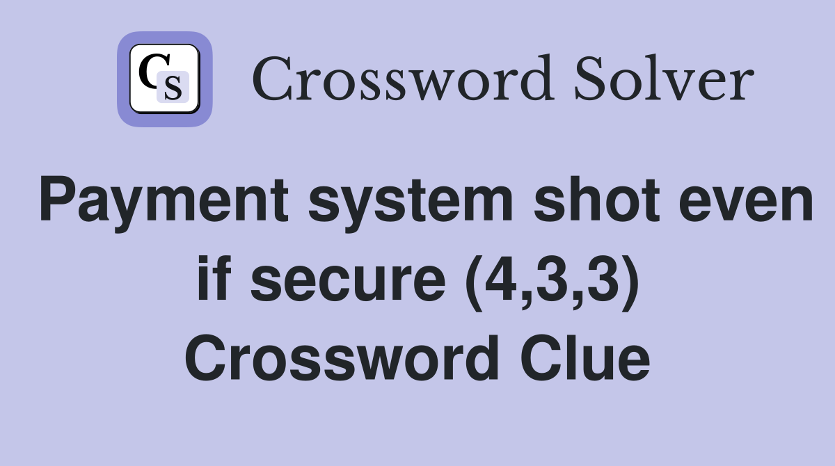 Payment system shot even if secure (4,3,3) Crossword Clue