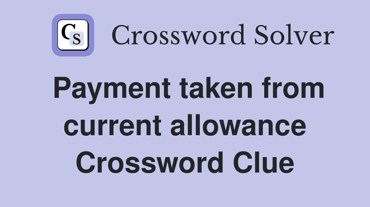 Payment taken from current allowance Crossword Clue