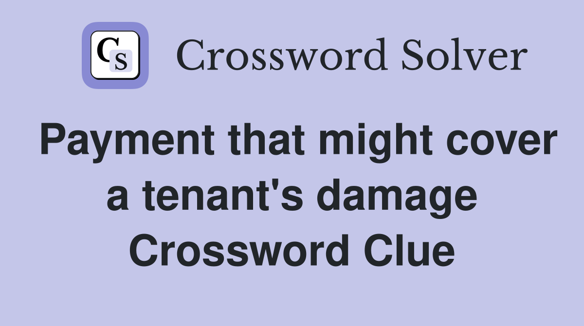 Payment that might cover a tenant's damage Crossword Clue