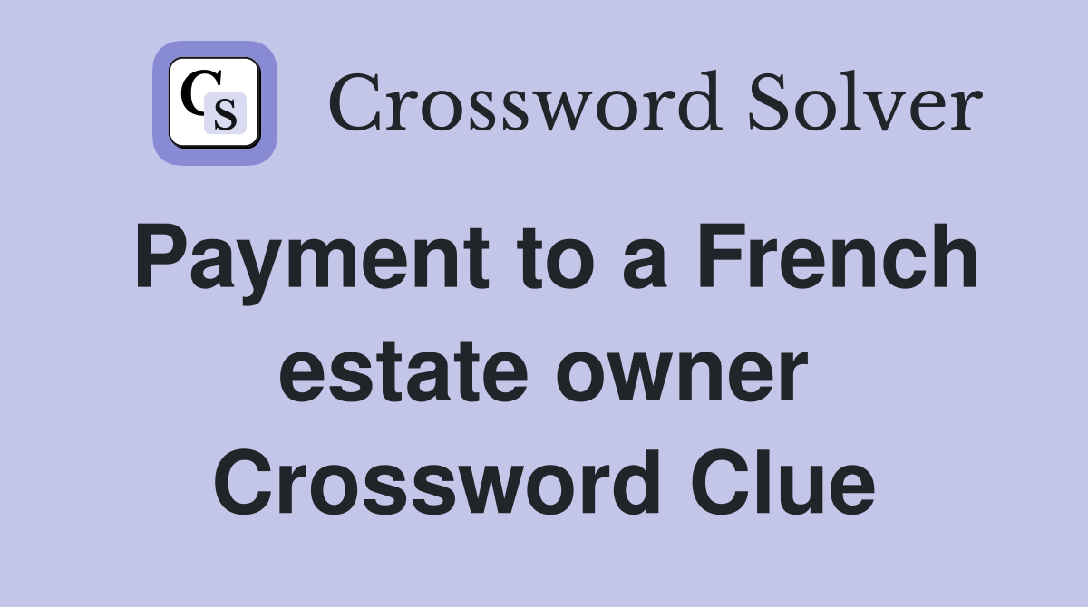 Payment to a French estate owner Crossword Clue