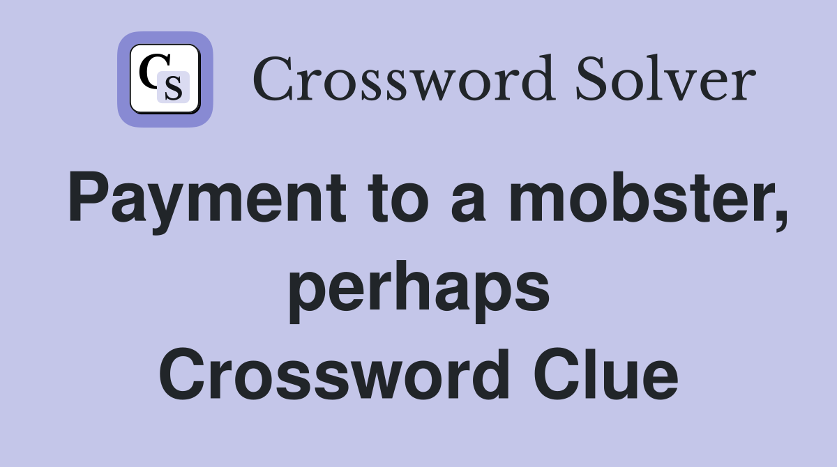 Payment to a mobster, perhaps Crossword Clue