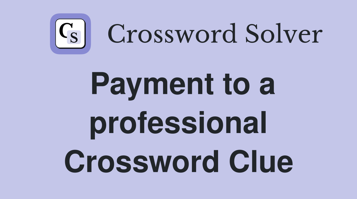 Payment to a professional Crossword Clue