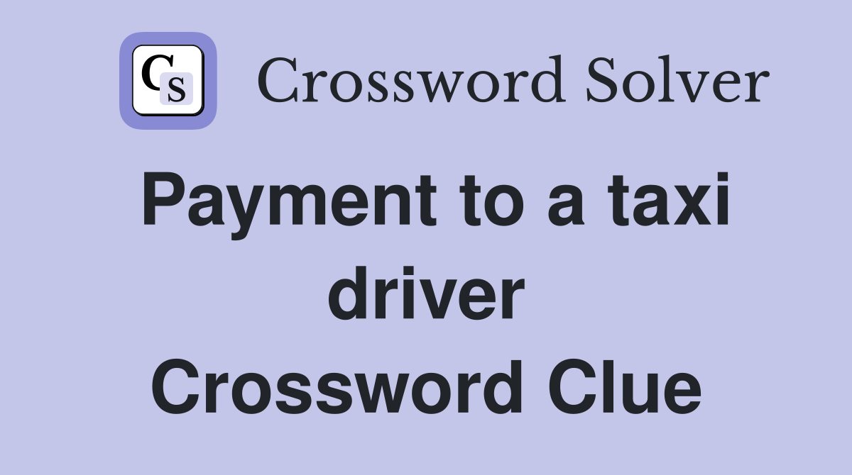 Payment to a taxi driver Crossword Clue