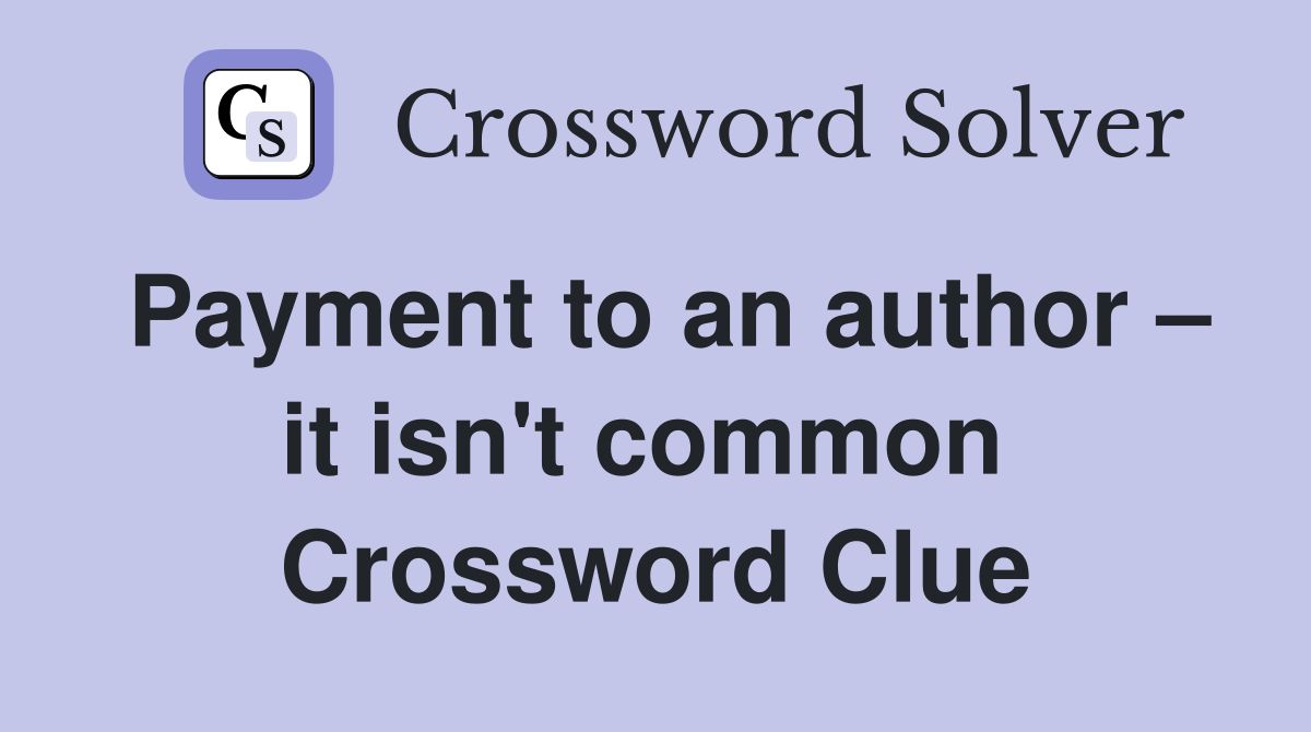 Payment to an author – it isn't common  Crossword Clue