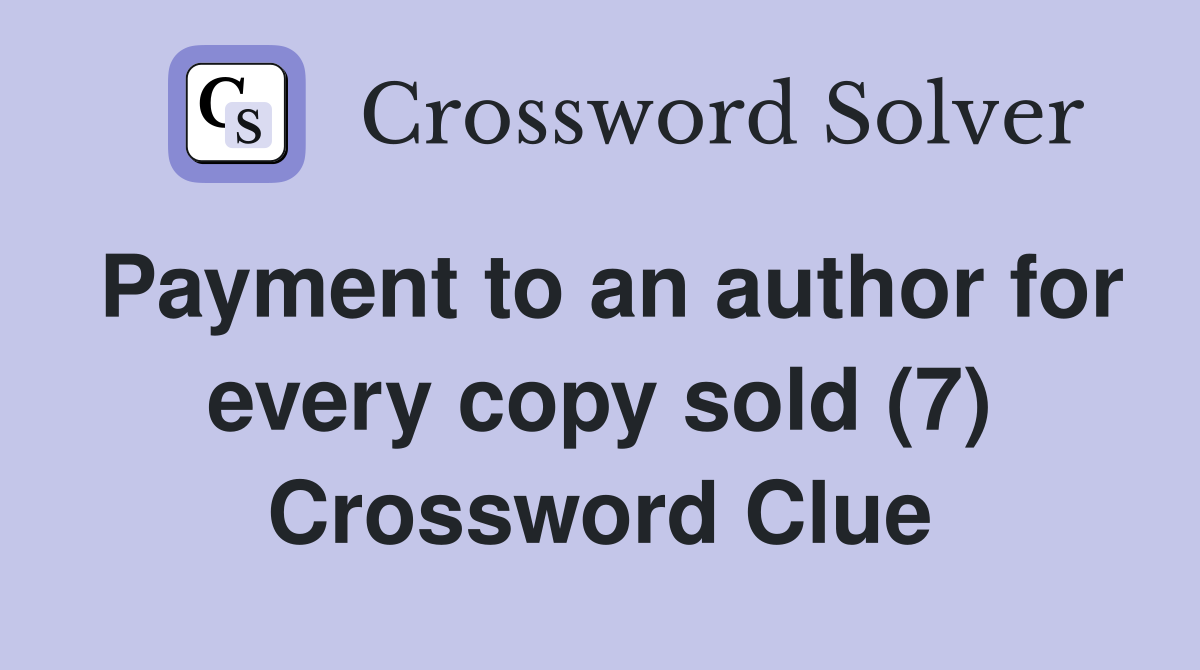 Payment to an author for every copy sold (7) Crossword Clue