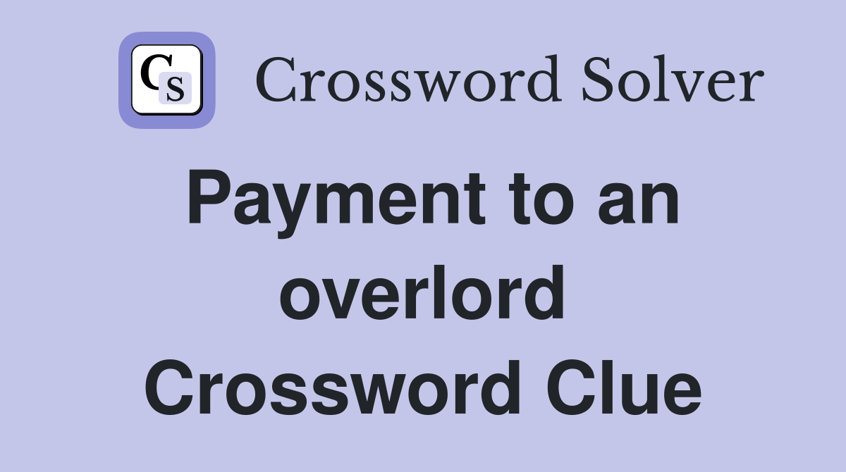 Payment to an overlord Crossword Clue