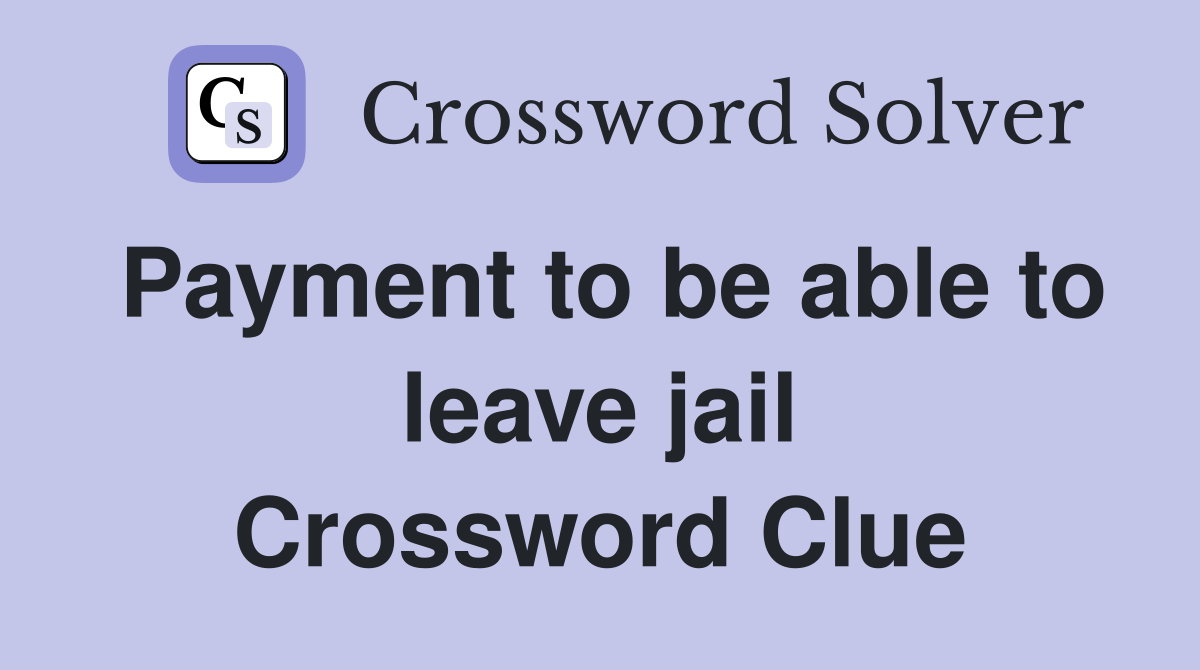 Payment to be able to leave jail Crossword Clue