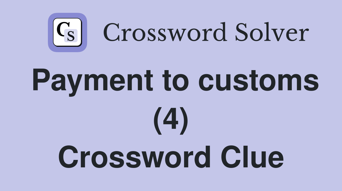 Payment to customs (4) Crossword Clue