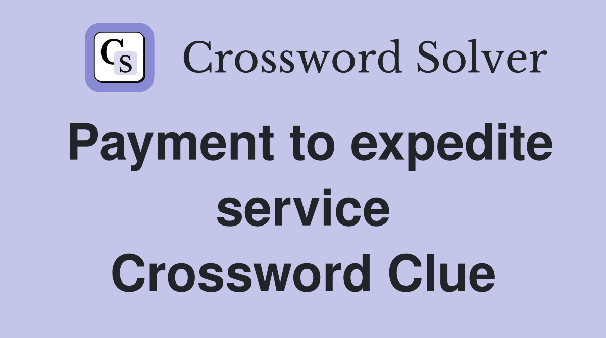 Payment to expedite service Crossword Clue