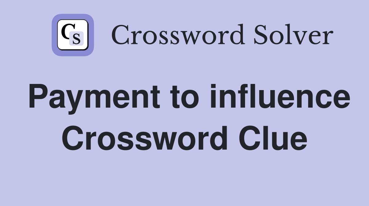 Payment to influence Crossword Clue