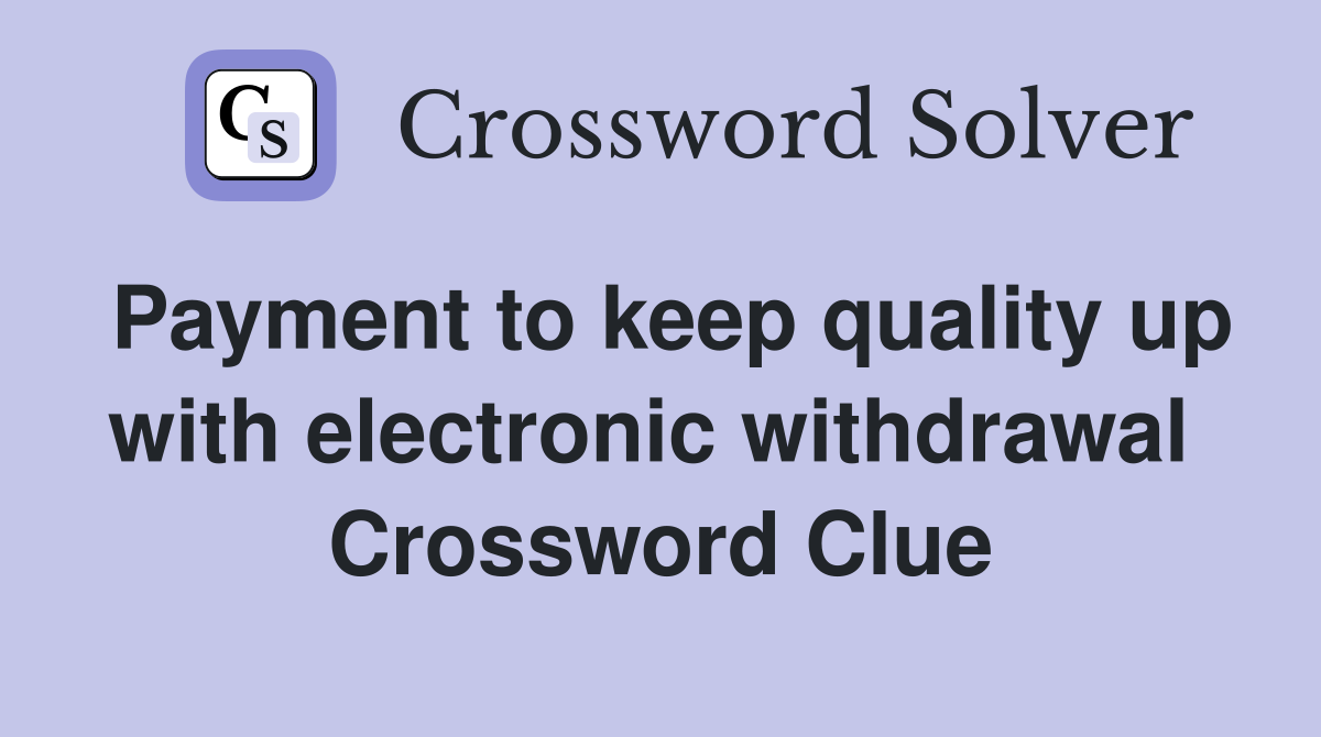 Payment to keep quality up with electronic withdrawal  Crossword Clue