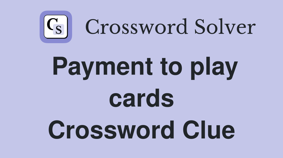 Payment to play cards Crossword Clue
