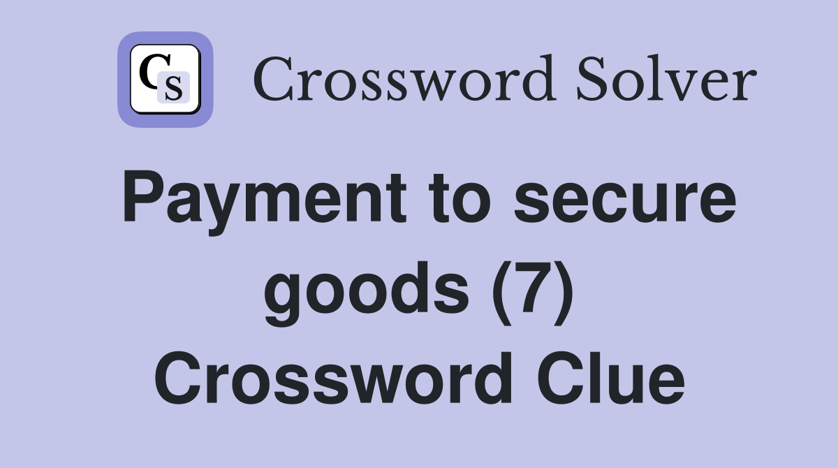 Payment to secure goods (7) Crossword Clue