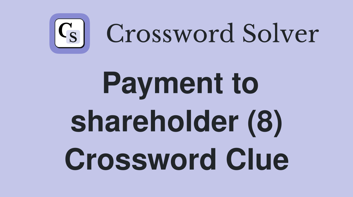 Payment to shareholder (8) Crossword Clue