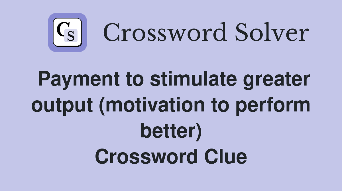 Payment to stimulate greater output (motivation to perform better) Crossword Clue