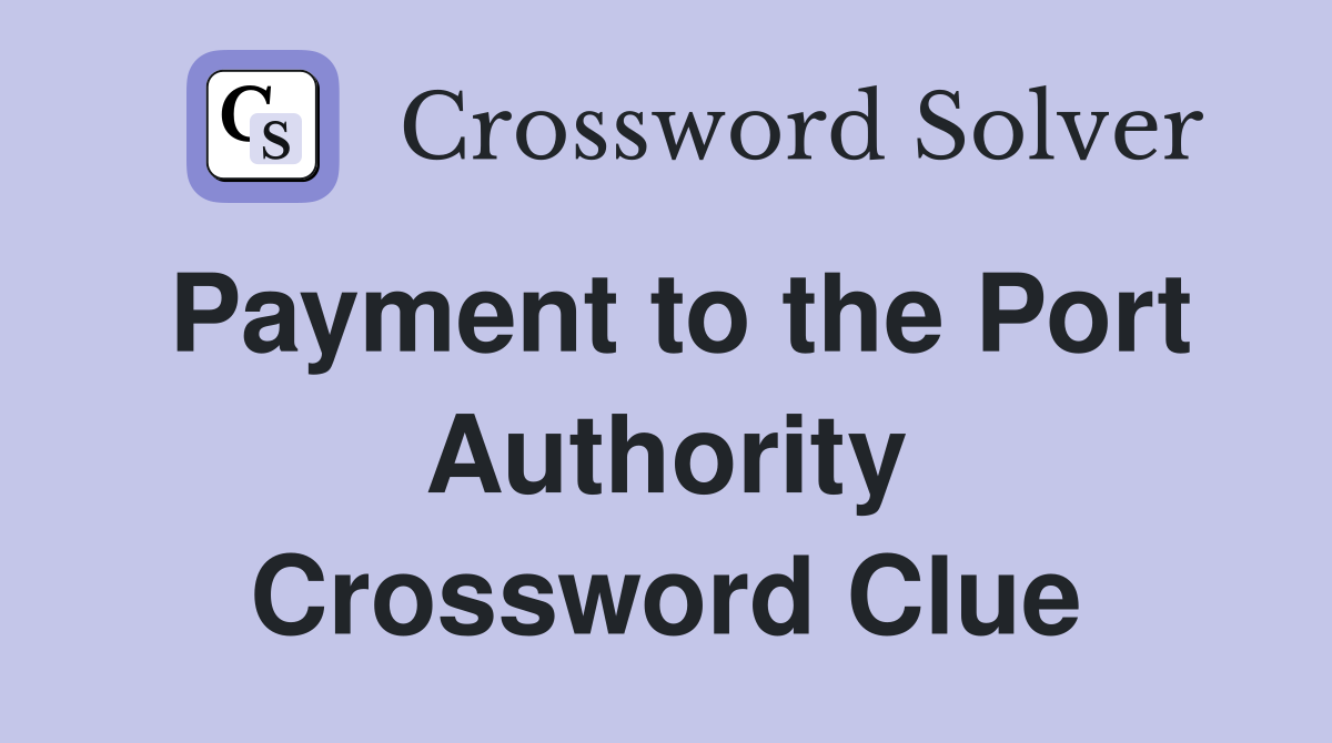 Payment to the Port Authority Crossword Clue