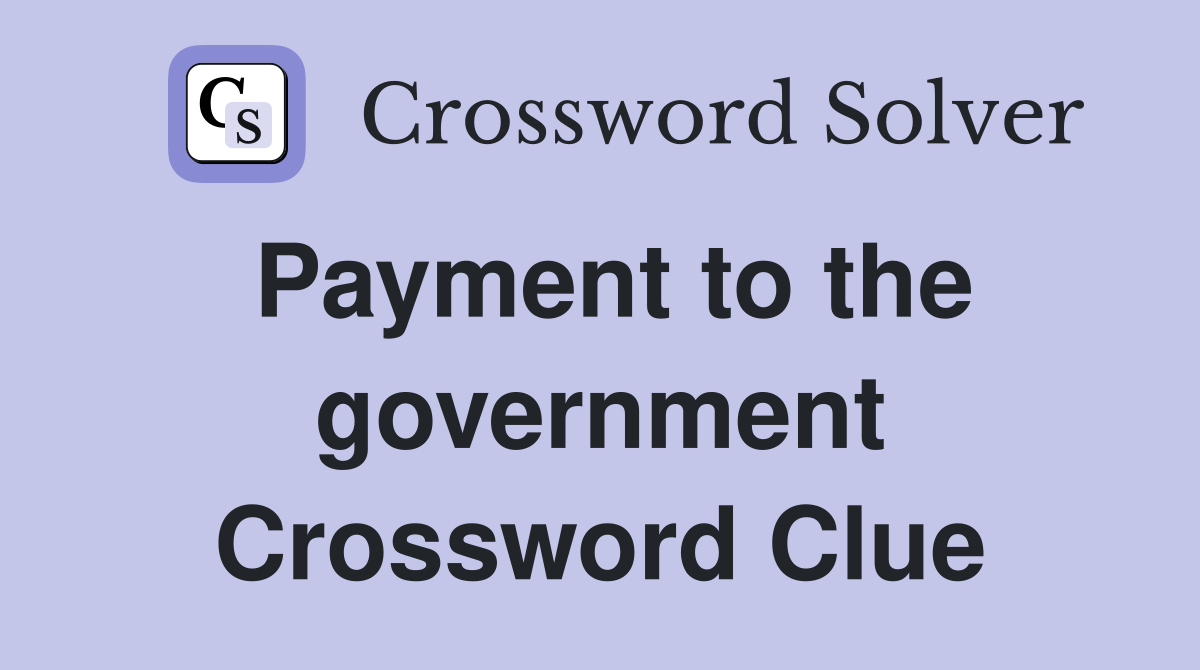 Payment to the government Crossword Clue