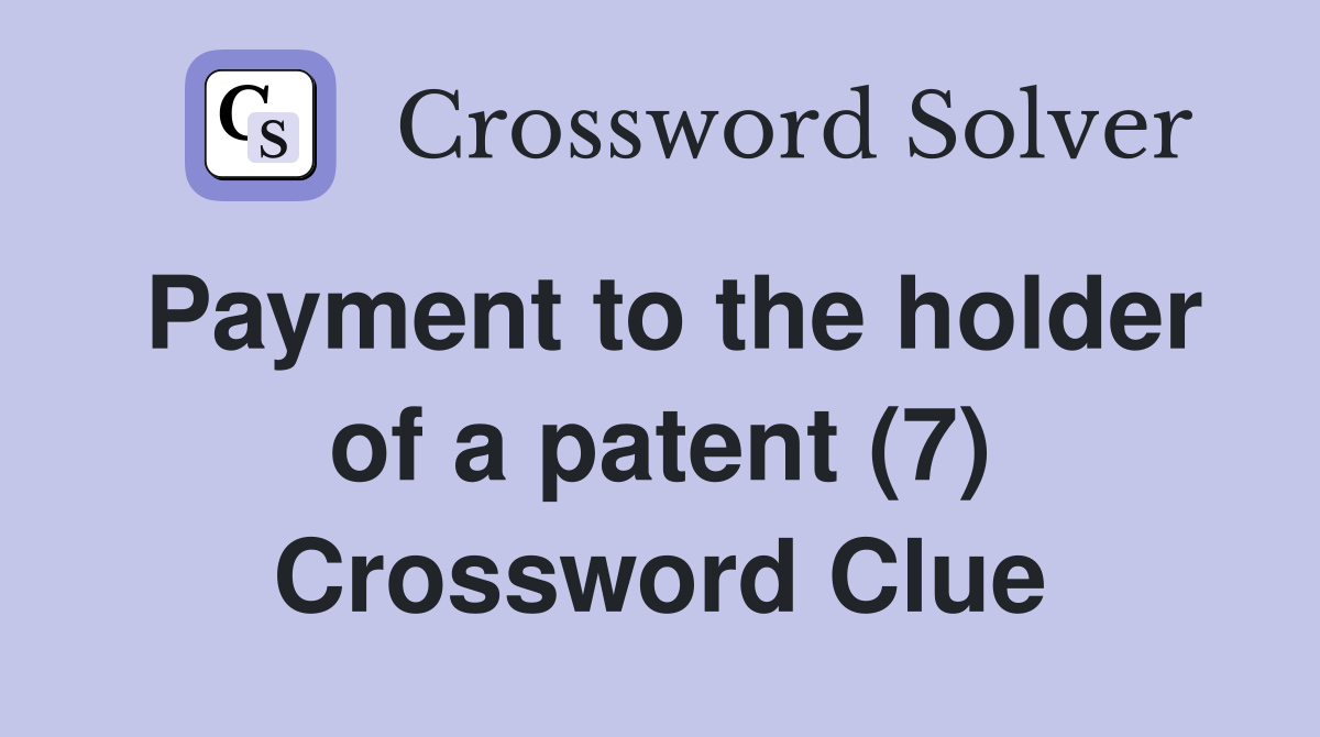 Payment to the holder of a patent (7) Crossword Clue