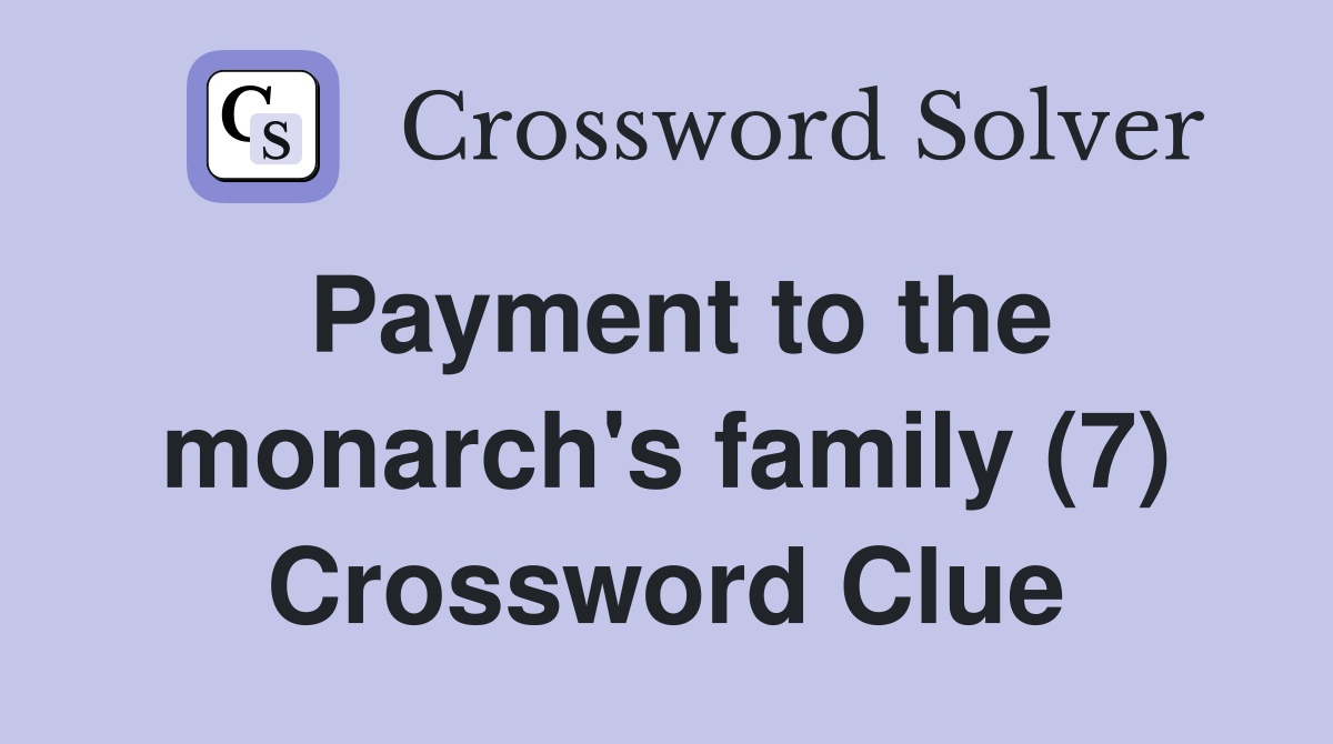 Payment to the monarch's family (7) Crossword Clue