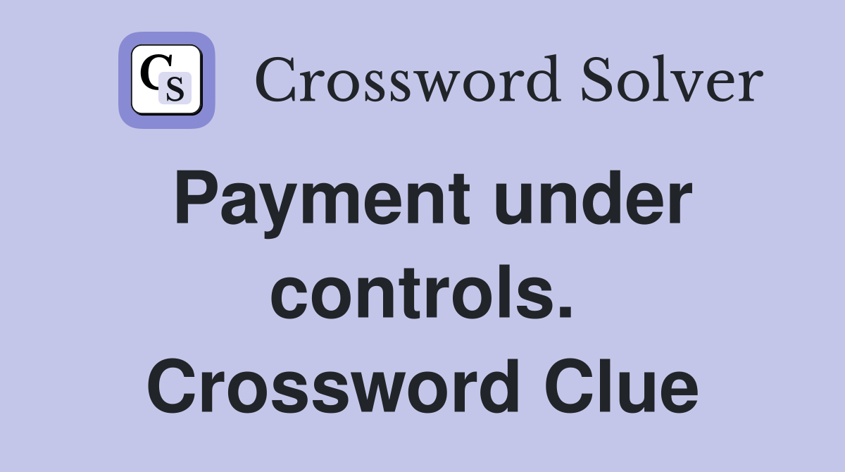 Payment under controls. Crossword Clue