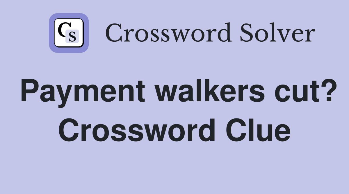 Payment walkers cut? Crossword Clue