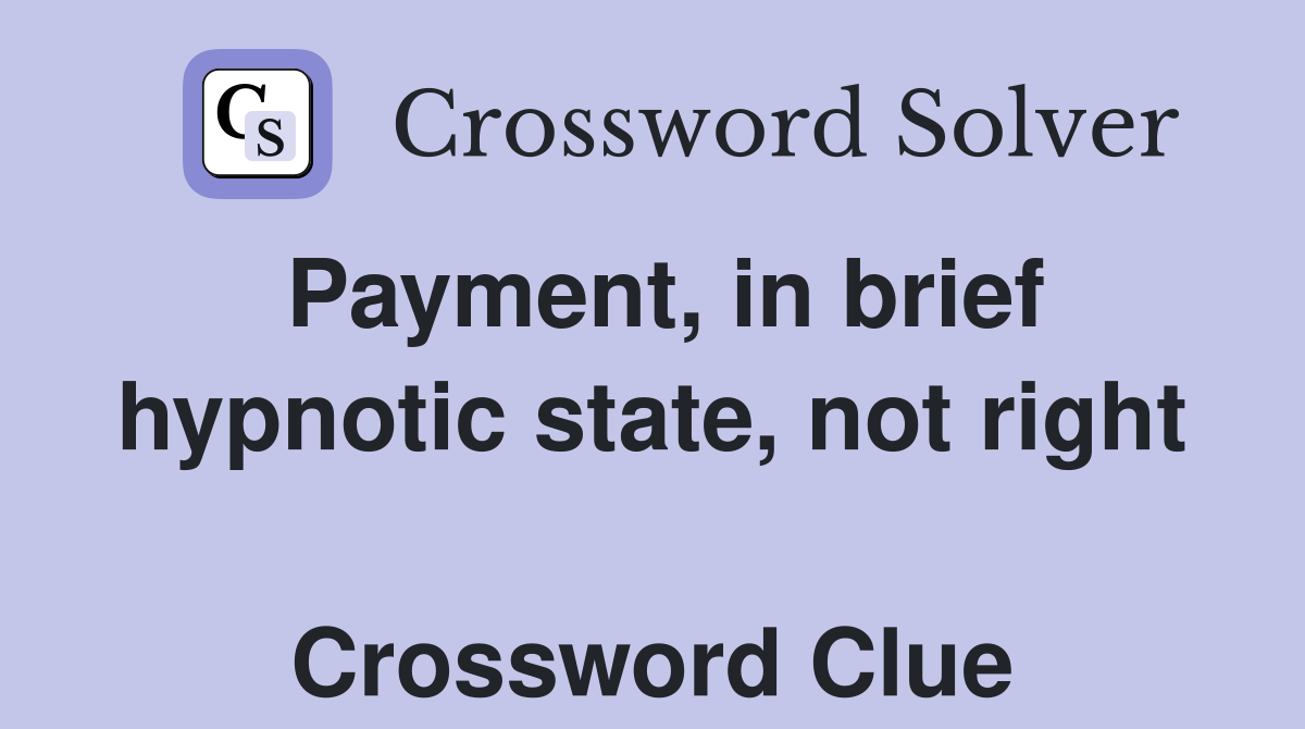 Payment, in brief hypnotic state, not right  Crossword Clue