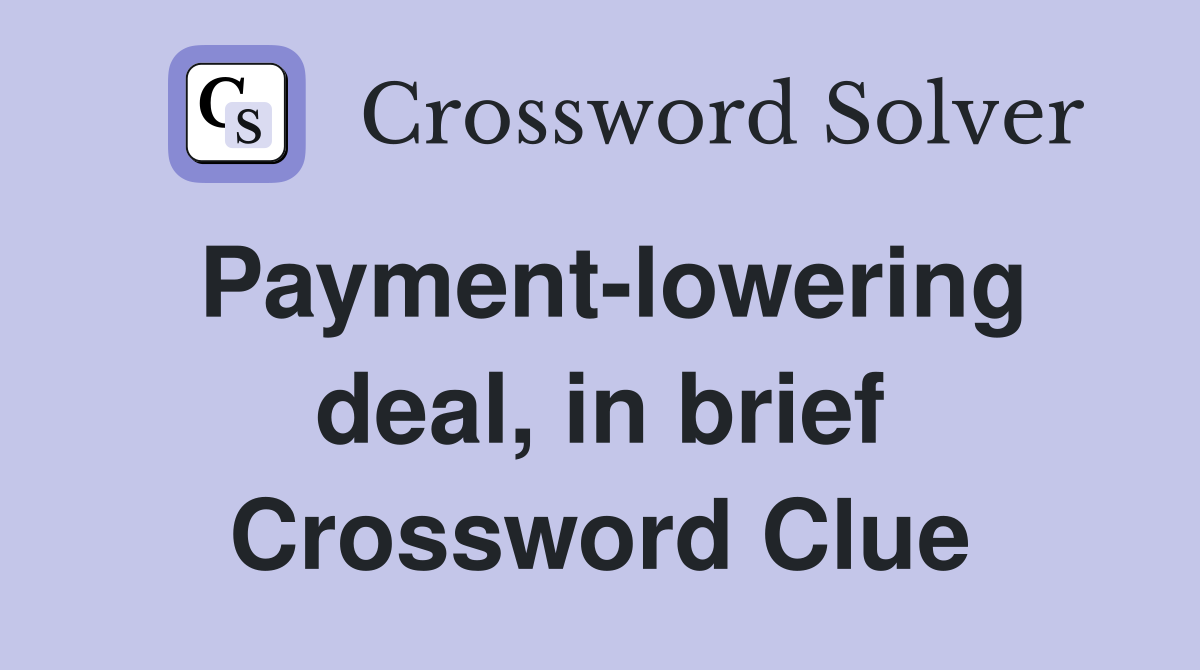 Payment-lowering deal, in brief Crossword Clue