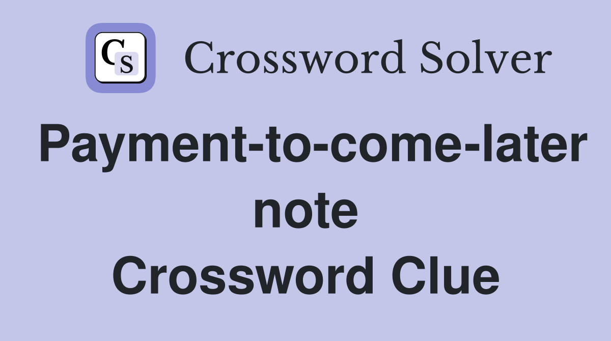 Payment-to-come-later note Crossword Clue