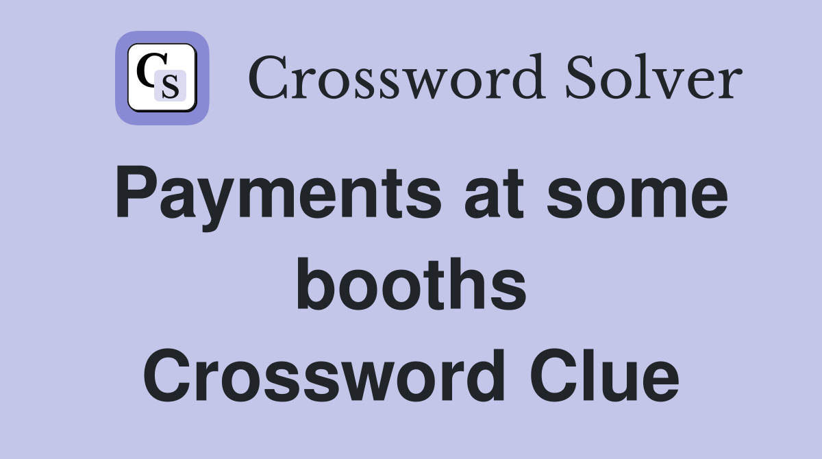 Payments at some booths Crossword Clue