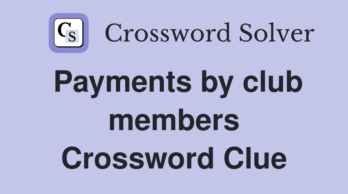 Payments by club members Crossword Clue