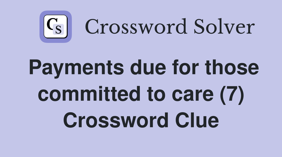 Payments due for those committed to care (7) Crossword Clue