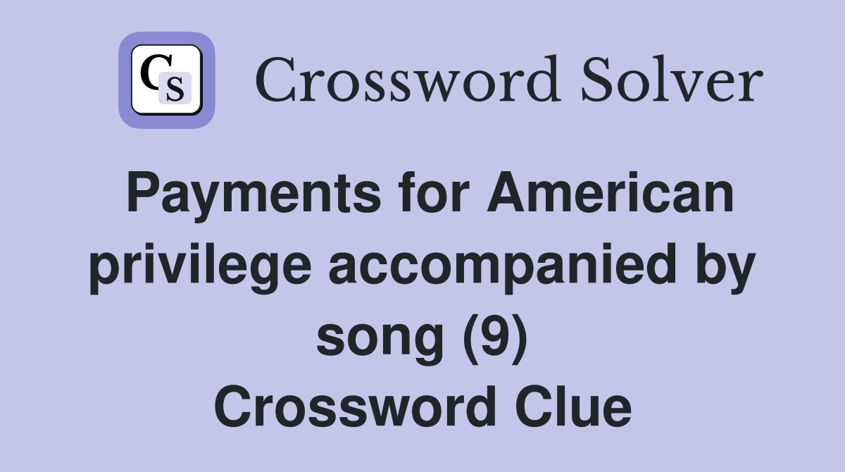 Payments for American privilege accompanied by song (9) Crossword Clue