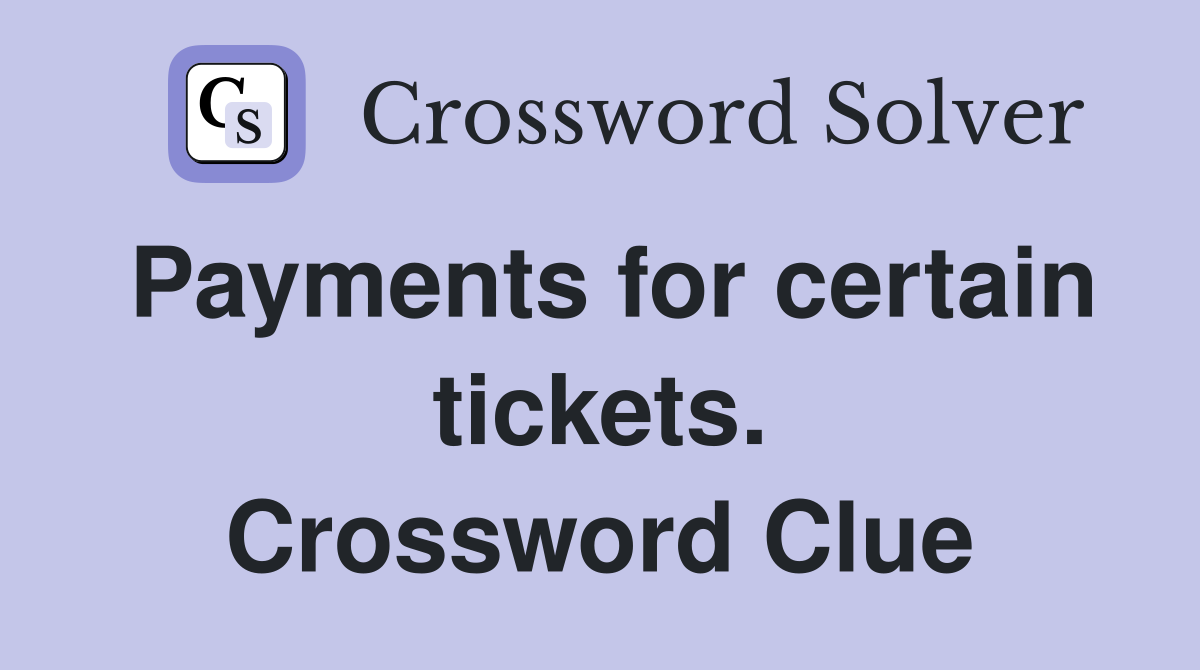 Payments for certain tickets. Crossword Clue