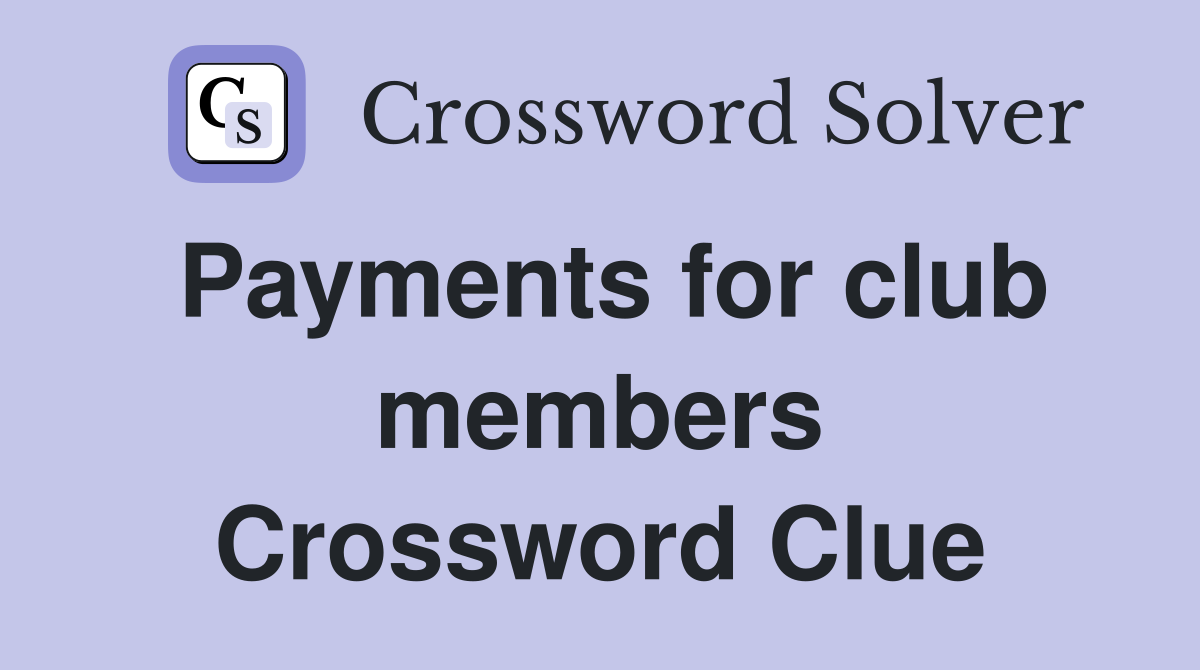 Payments for club members Crossword Clue