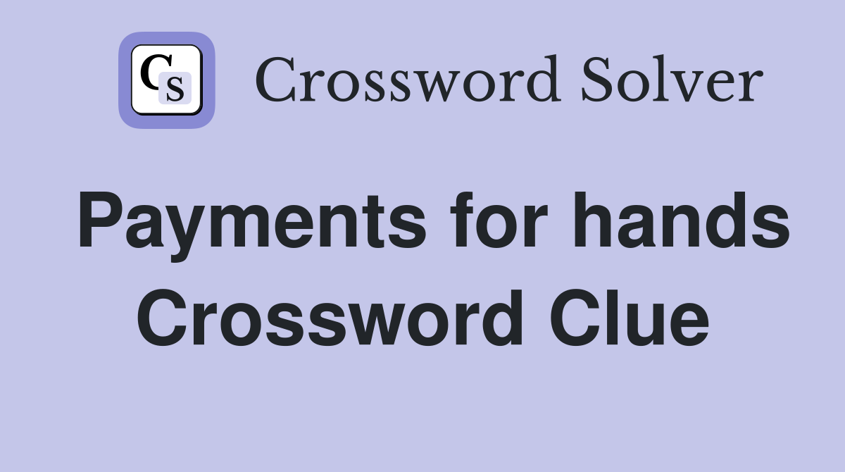 Payments for hands Crossword Clue