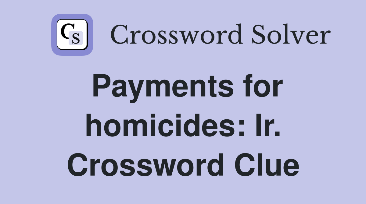 Payments for homicides: Ir. Crossword Clue