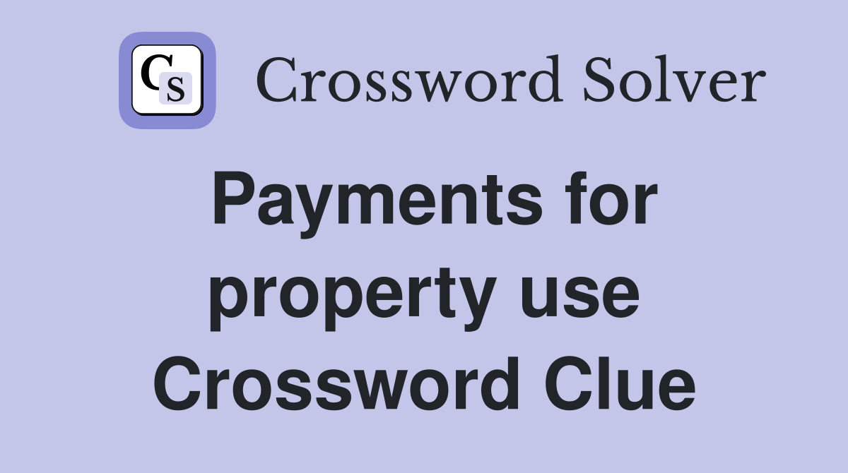 Payments for property use Crossword Clue