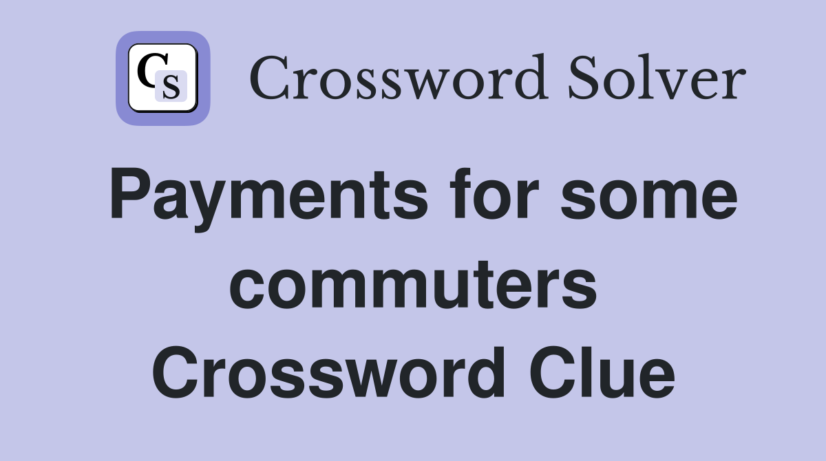 Payments for some commuters Crossword Clue