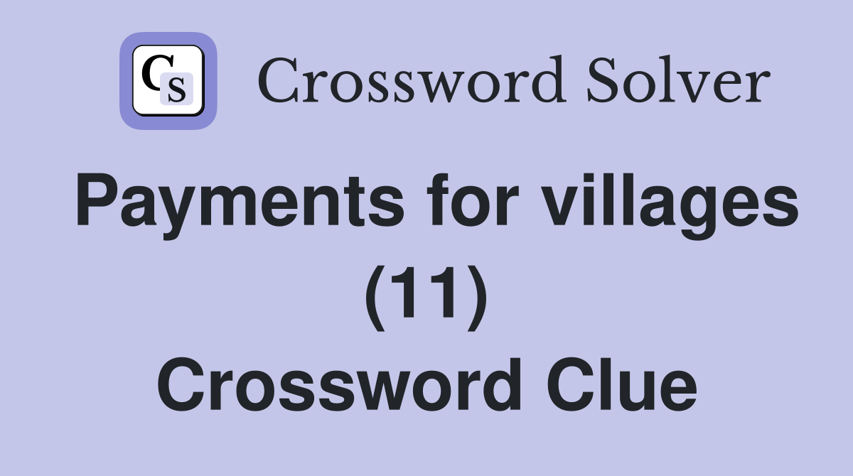 Payments for villages (11) Crossword Clue