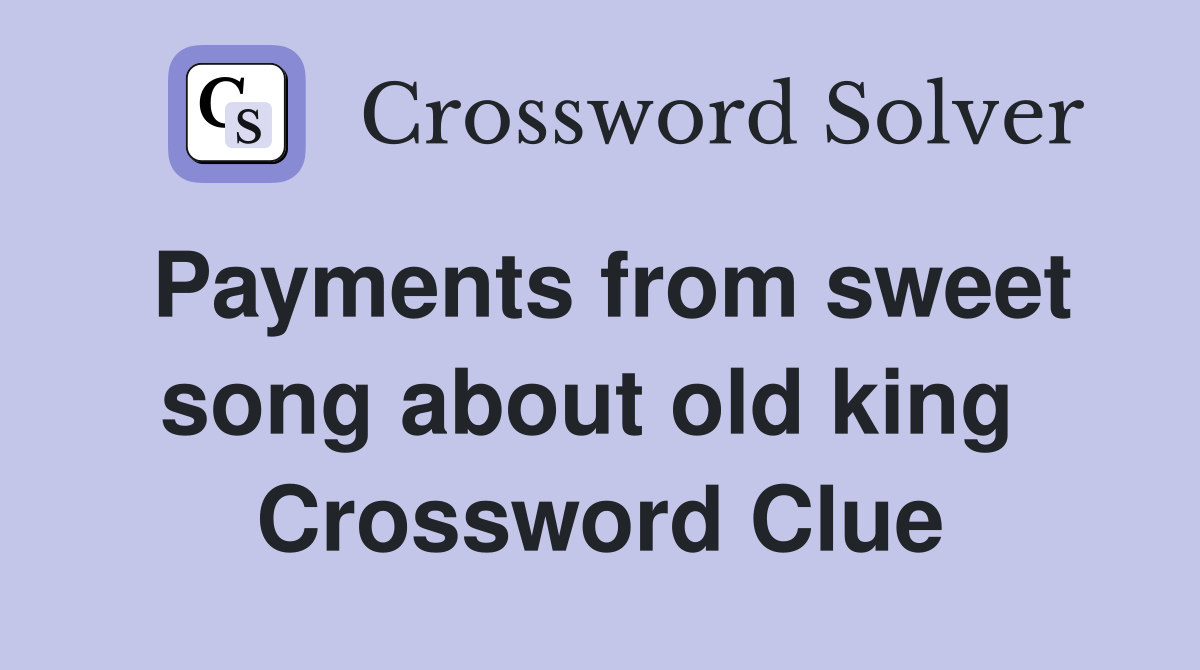 Payments from sweet song about old king  Crossword Clue