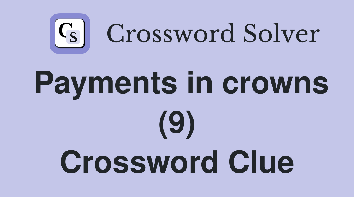 Payments in crowns (9) Crossword Clue