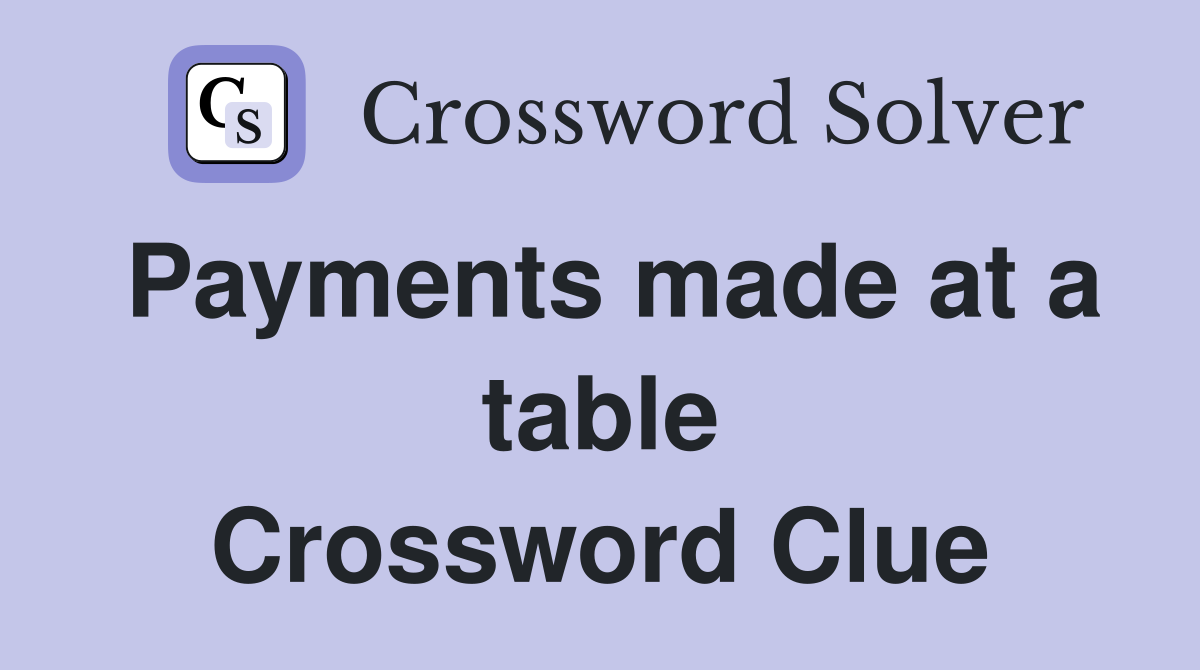 Payments made at a table Crossword Clue