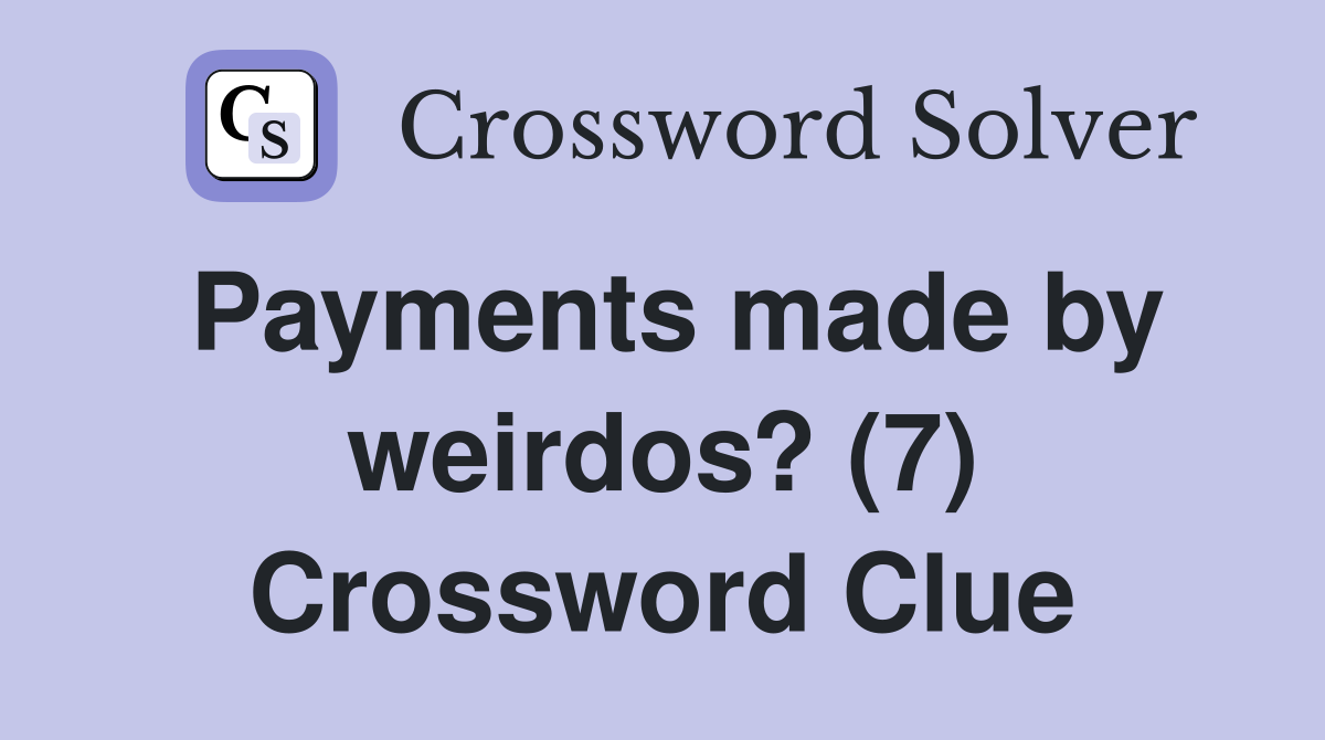 Payments made by weirdos? (7) Crossword Clue