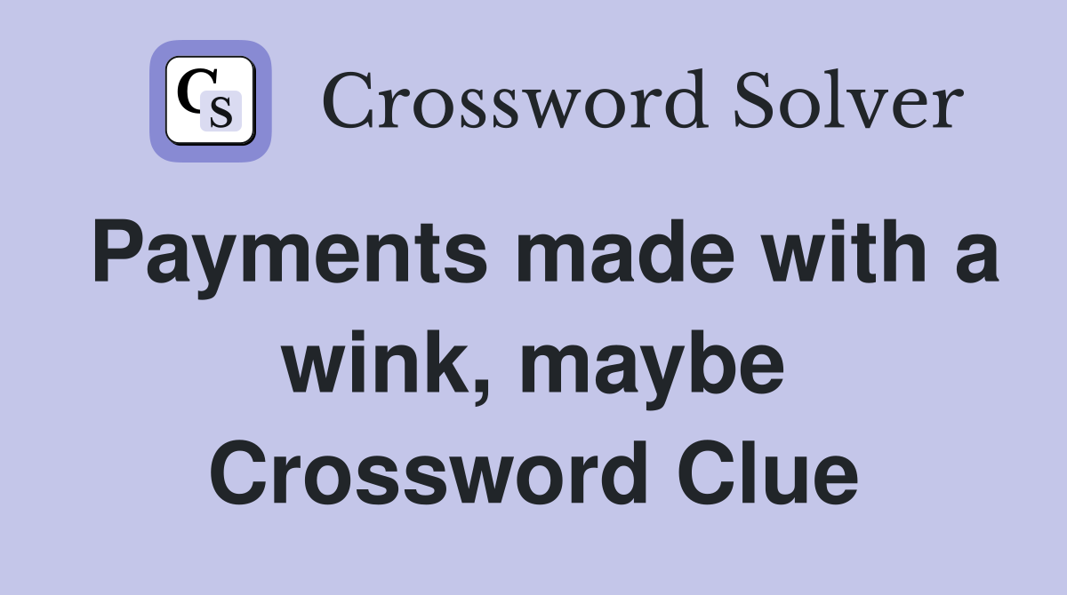 Payments made with a wink, maybe Crossword Clue