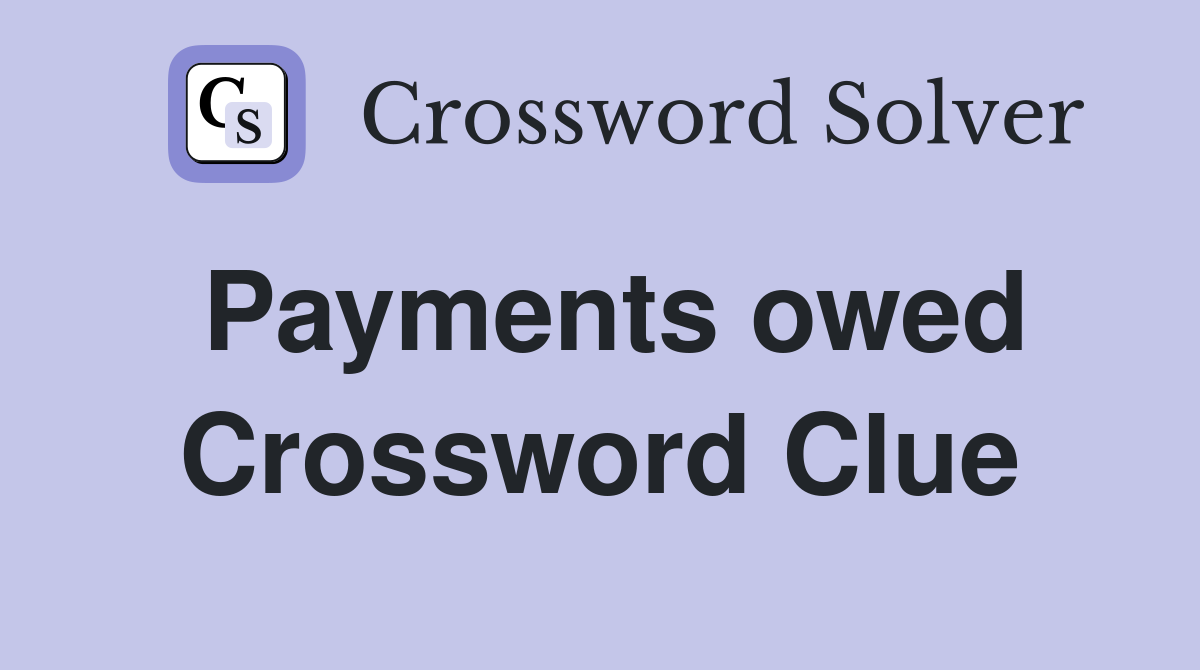 Payments owed Crossword Clue
